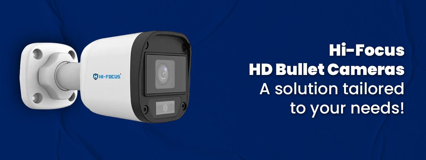Why Choose Hi-Focus HD Bullet Cameras? A Complete Guide to Reliable Surveillance
